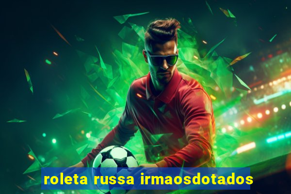 roleta russa irmaosdotados